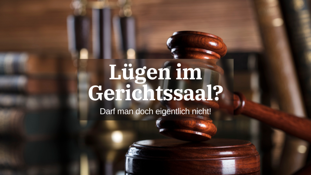 Lügen im Gerichtssaal? Darf man doch eigentlich nicht!