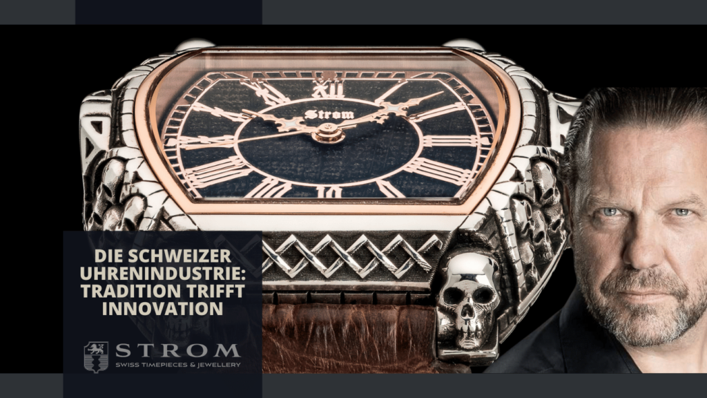 Die Schweizer Uhrenindustrie- Tradition trifft Innovation - Strom Prestige Timepieces AG