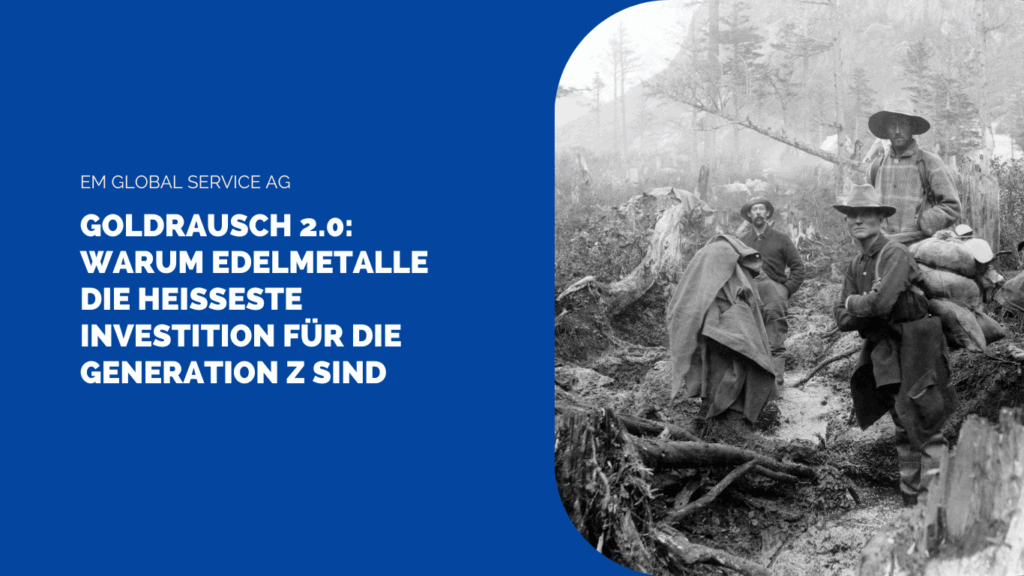 Goldrausch 2.0- Warum Edelmetalle die heißeste Investition für die Generation Z sind - EM Global Service AG