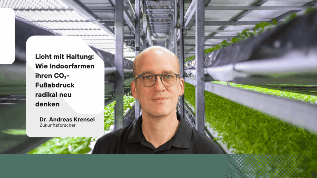 Licht mit Haltung- Wie Indoorfarmen ihren CO2-Fußabdruck radikal neu denken - Dr Andreas Krensel
