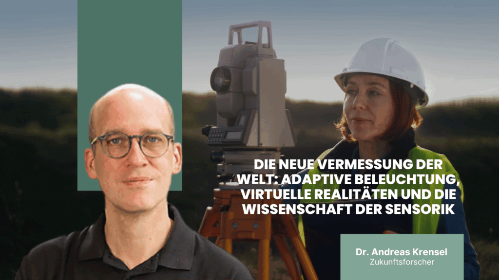 Die neue Vermessung der Welt- adaptive Beleuchtung, virtuelle Realitäten und die Wissenschaft der Sensorik - Dr. Andreas Krensel