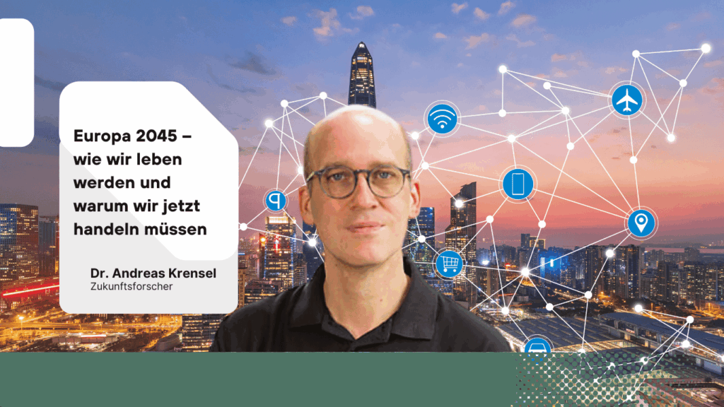 Europa 2045 – wie wir leben werden und warum wir jetzt handeln müssen - Dr Andreas Krensel