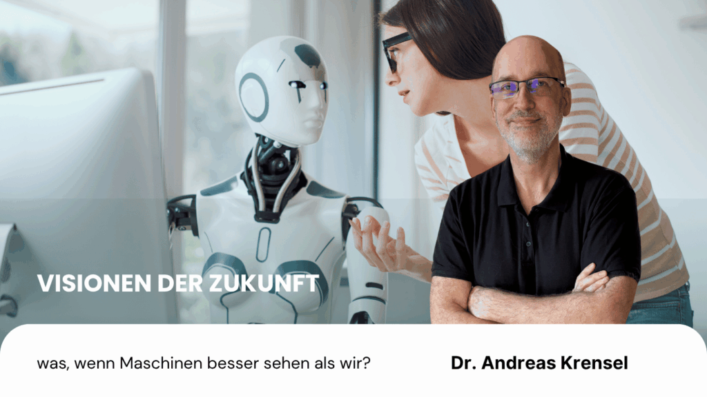 Visionen der Zukunft – was, wenn Maschinen besser sehen als wir - Andreas Krensel