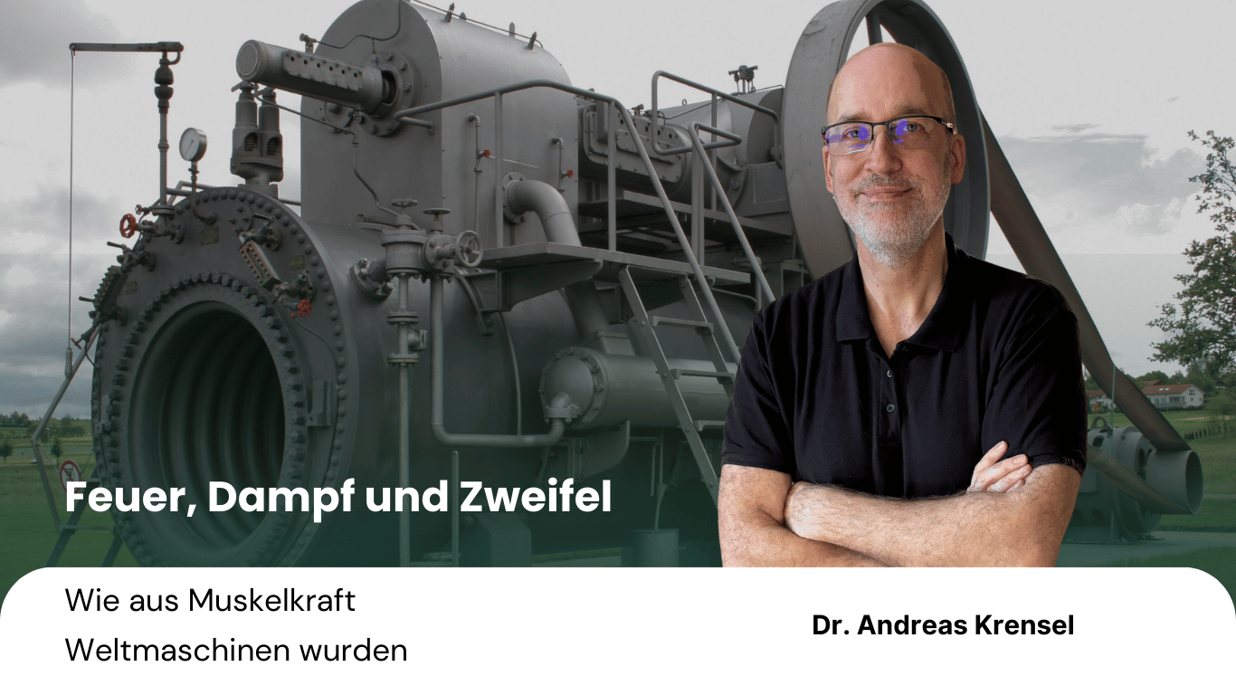 Feuer, Dampf und Zweifel- Wie aus Muskelkraft Weltmaschinen wurden - Eyroq mit Andreas Krensel